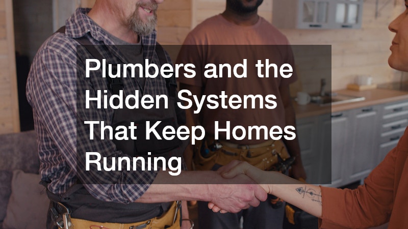 Plumbers and the Hidden Systems That Keep Homes Running