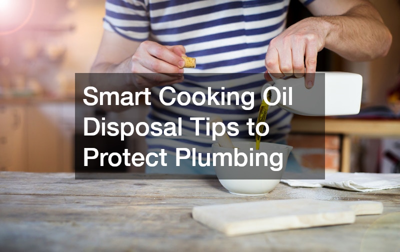 Smart Cooking Oil Disposal Tips to Protect Plumbing